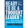 Ready to Be a Thought Leader?: How to Increase Your Influence, Impact, and Success