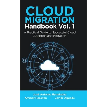 Cloud Migration Handbook Vol. 1: A Practical Guide to Successful Cloud Adoption and Migration