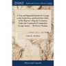 A True and Impartial Journal of a Voyage to the South-Seas, and Round the Globe, in His Majesty's Ship the Centurion, Under the Command of Commodore G