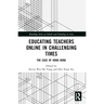 Educating Teachers Online in Challenging Times: The Case of Hong Kong