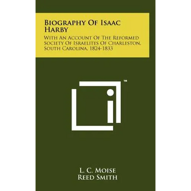 Biography of Isaac Harby: With an Account of the Reformed Society of Israelites of Charleston, South Carolina, 1824-1833