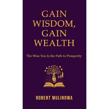 Gain Wisdom, Gain Wealth: The Wise You is the Path to Prosperity