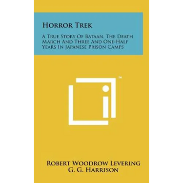 Horror Trek: A True Story Of Bataan, The Death March And Three And One-Half Years In Japanese Prison Camps