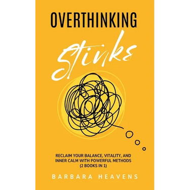 Overthinking Stinks: Reclaim Your Balance, Vitality, and Inner Calm with Powerful Methods to Quiet the Mind, Let Go, and Stay Present (2 Books in 1)