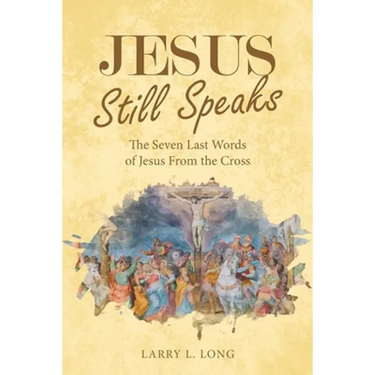 Jesus Still Speaks: The Seven Last Words of Jesus from the Cross