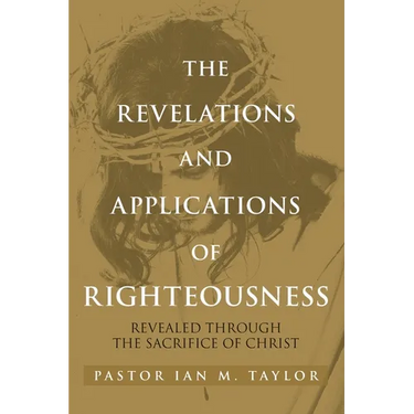 The Revelations and Applications of Righteousness: Revealed Through the Sacrifice of Christ