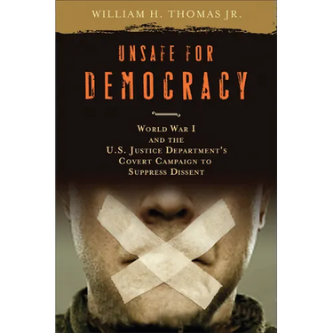 Unsafe for Democracy: World War I and the U.S. Justice Department's Covert Campaign to Suppress Dissent
