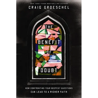 The Benefit of Doubt: How Confronting Your Deepest Questions Can Lead to a Richer Faith