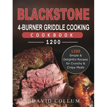Blackstone 4-Burner Griddle Cooking Cookbook 1200: 1200 Simple & Delightful Recipes for Crunchy & Crispy Meals