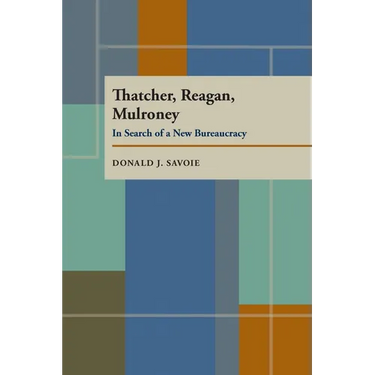 Thatcher, Reagan, and Mulroney: In Search of a New Bureaucracy