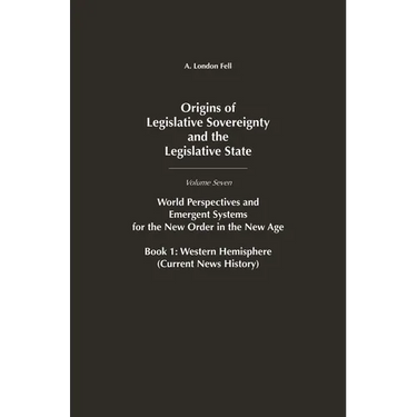 Origins of Legislative Sovereignty and the Legislative State: World Perspectives and Emergent Systems for the New Order in the New Age, Book 1