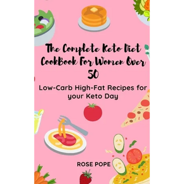 The Complete Keto Diet CookBook For Women Over 50: Low-Carb High-Fat Recipes for your Keto Day