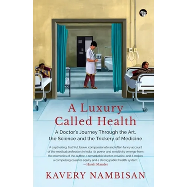 A Luxury Called Health a Doctor's Journey Through the Art, the Science and the Trickery of Medicine