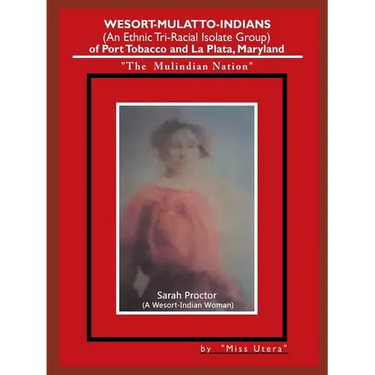 Wesort-Mulatto-Indians (An Ethnic Tri-Racial Isolate Group) of Port Tobacco and La Plata, Maryland: "The Mulindian Nation"