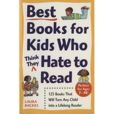 Best Books for Kids Who (Think They) Hate to Read: 125 Books That Will Turn Any Child into a Lifelong Reader