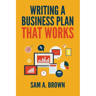 Writing A Business Plan that Works: Create a Winning Business Plan and Strategy For Your Start-up Business