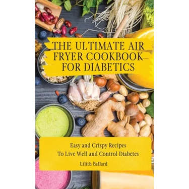 The Air Fryer Cookbook for Diabetics: Simple and Crispy Recipes To Live Well and Control Diabetes