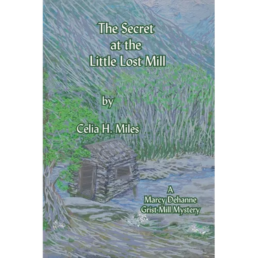 The Secret at the Little Lost Mill: A Marcy Dehanne Grist Mill Mystery