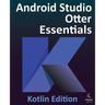 Android Studio Otter Essentials - Kotlin Edition: Developing Android Apps Using Android Studio Otter and Kotlin