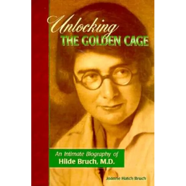 Unlocking the Golden Cage: An Intimate Biography of Hilde Bruch, M.D.