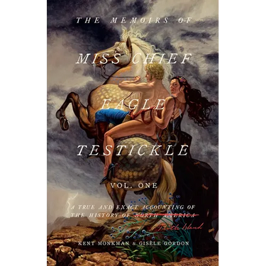 The Memoirs of Miss Chief Eagle Testickle: Vol. 1: A True and Exact Accounting of the History of Turtle Island