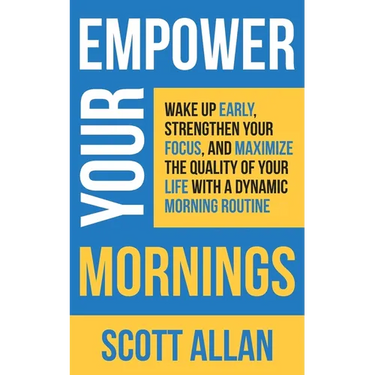 Empower Your Mornings: Wake Up Early, Strengthen Your Focus, and Maximize the Quality of Your Life with a Dynamic Morning Routine