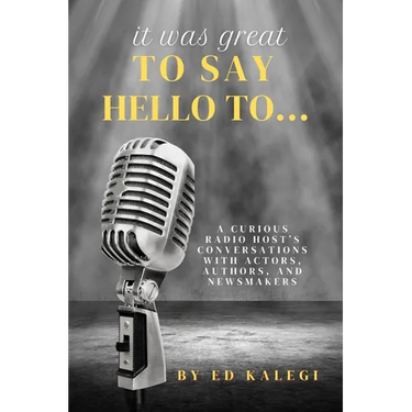 It Was Great To Say Hello To...: A Curious Radio Host's Conversations With Actors, Authors, and Newsmakers