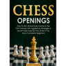 Chess Openings: How to Win Almost Every Game in the First 5 Moves with Aggressive Strategies & Secret Traps Used by Pros (Even If You Are a Complete B