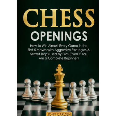 Chess Openings: How to Win Almost Every Game in the First 5 Moves with Aggressive Strategies & Secret Traps Used by Pros (Even If You Are a Complete B