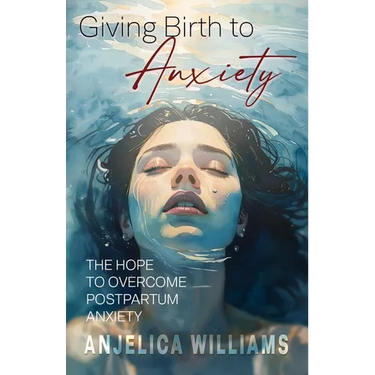 Giving Birth to Anxiety: The Hope to Overcome Postpartum Anxiety