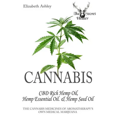 Cannabis: High CBD Hemp, Hemp Essential Oil and Hemp Seed Oil: The Cannabis Medicines of Aromatherapy's Own Medical Marijuana
