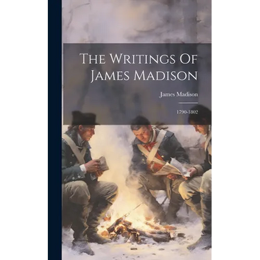 The Writings Of James Madison: 1790-1802