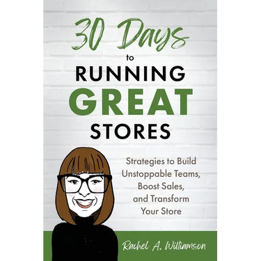 30 Days to Running Great Stores: Strategies to Build Unstoppable Teams, Boost Sales, and Transform Your Store