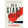 Be A Giant Killer: Overcoming Your Everyday Goliaths