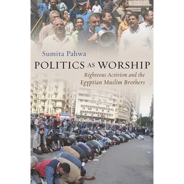 Politics as Worship: Righteous Activism and the Egyptian Muslim Brothers