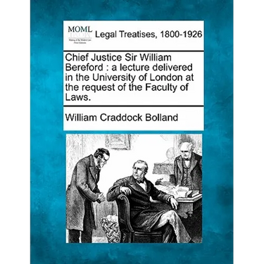 Chief Justice Sir William Bereford: A Lecture Delivered in the University of London at the Request of the Faculty of Laws.