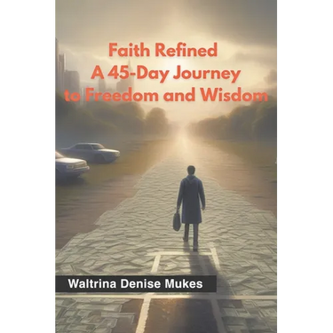 Faith Refined: A 45-Day Journey to Freedom and Wisdom