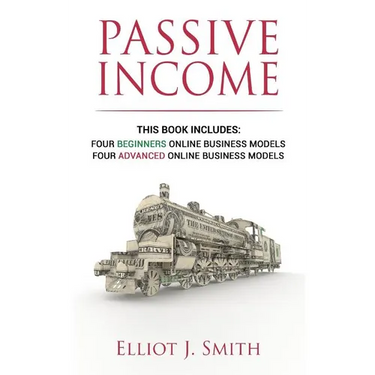 Passive Income Online Business: Four Beginner & Advanced Business Models to Start Creating Passive Income Online