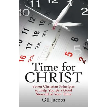 Time for Christ: Seven Christian Principles to Help You Be a Good Steward of Your Time