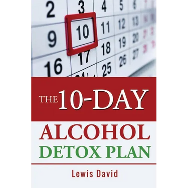 The 10-Day Alcohol Detox Plan: Stop Drinking Easily & Safely