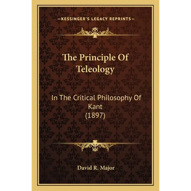 The Principle Of Teleology: In The Critical Philosophy Of Kant (1897)