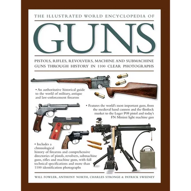 The Illustrated World Encyclopedia of Guns: Pistols, Rifles, Revolvers, Machine and Submachine Guns Through History in 1100 Clear Photographs