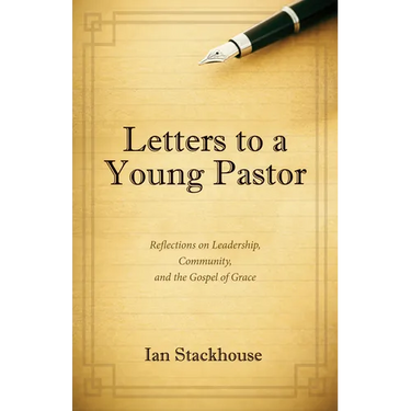 Letters to a Young Pastor: Reflections on Leadership, Community, and the Gospel of Grace
