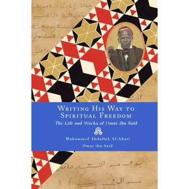 Writing His Way to Spiritual Freedom: The Life and Works of Omar ibn Said