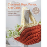 Crocheted Bags, Purses, and Cases: 35 Projects to Make: Crochet Your Own Colorful and Unique Accessories