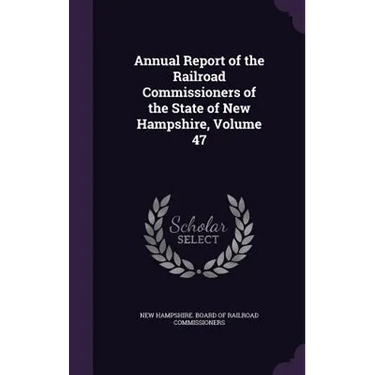Annual Report of the Railroad Commissioners of the State of New Hampshire, Volume 47