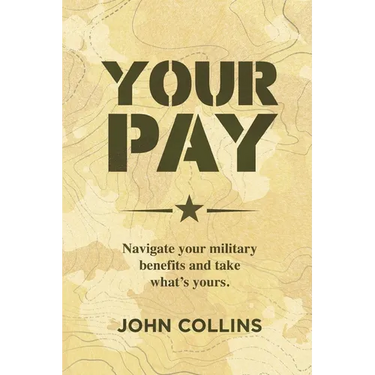 Your Pay: Navigate Your Military Benefits and Take What's Yours