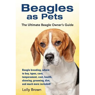 Beagles as Pets: Beagle breeding, where to buy, types, care, temperament, cost, health, showing, grooming, diet, and much more included