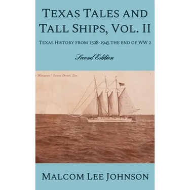 Texas Tales and Tall Ships, Vol. 2: Texas History from 1528-1945 the end of WW 2