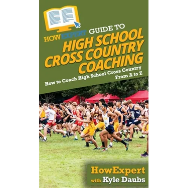 HowExpert Guide to High School Cross Country Coaching: How to Coach High School Cross Country From A to Z